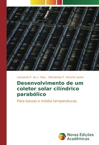 Desenvolvimento de um coletor solar cilíndrico parabólico: Para baixas e média temperaturas