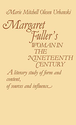Margaret Fuller's Woman in the Nineteenth Century: A Literary Study of Form and Content, of Sources and Influence (Contributions in Women's Studies)
