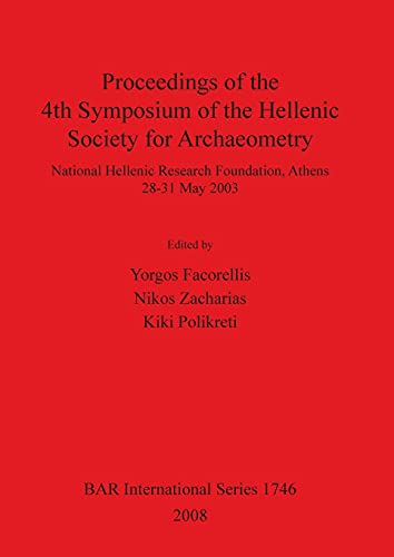 Proceedings of the 4th Symposium of the Hellenic Society for Archaeometry: National Hellenic Research Foundation, Athens 28-31 May 2003 (British Archaeological Reports British Series, Band 1746)