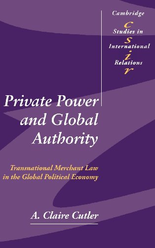 Private Power and Global Authority: Transnational Merchant Law in the Global Political Economy (Cambridge Studies in International Relations, Band 90)