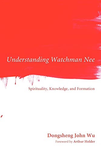 Understanding Watchman Nee: Spirituality, Knowledge, and Formation