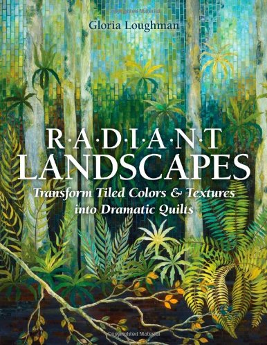 Radiant Landscapes: Transform Tiled Colors & Textures Into Dramatic Quilts