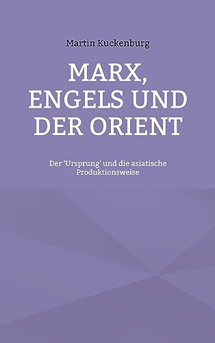 Marx, Engels und der Orient: Der 'Ursprung' und die asiatische Produktionsweise
