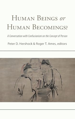 Human Beings or Human Becomings?: A Conversation with Confucianism on the Concept of Person (SUNY Series in Chinese Philosophy and Culture)
