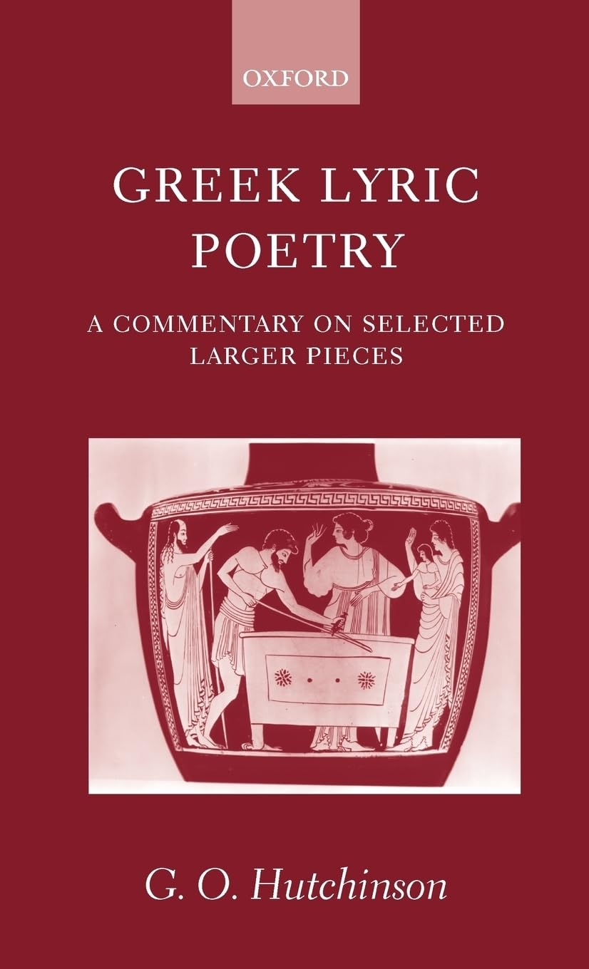 Greek Lyric Poetry ' a Commentary on Selected Larger Pieces ': A Commentary on Selected Larger Pieces (Alcman, Stesichorus, Sappho, Alcaeus, Ibycus, ... Bacchylides, Pindar, Sophocles, Euripides)