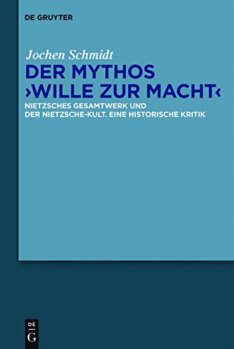 Der Mythos Wille zur Macht: Nietzsches Gesamtwerk und der Nietzsche-Kult. Eine historische Kritik