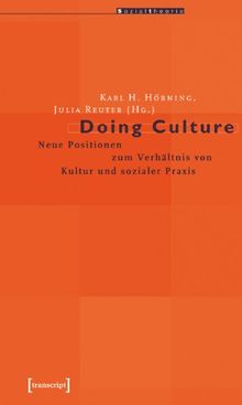 Doing Culture: Neue Positionen zum Verhältnis von Kultur und sozialer Praxis