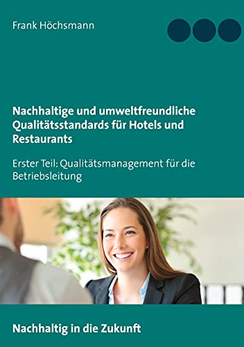 Nachhaltige und umweltfreundliche Qualitätsstandards für Hotels und Restaurants: Erster Teil: Qualitätsmanagement für die Betriebsleitung