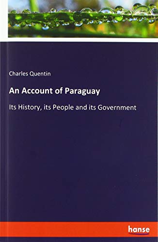 An Account of Paraguay: Its History, its People and its Government