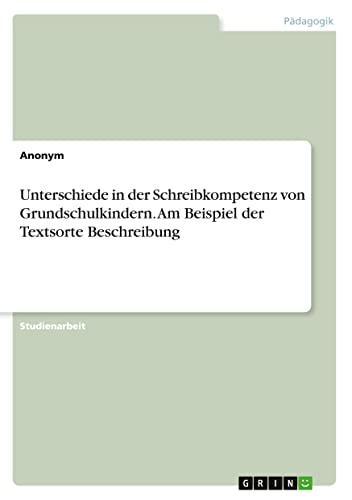 Unterschiede in der Schreibkompetenz von Grundschulkindern. Am Beispiel der Textsorte Beschreibung