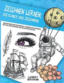 Zeichnen Lernen: Die Kunst des Zeichnens – Vom Anfänger zum Zeichenprofi: Techniken des Zeichnens, der Tiefe, der Bewegung, der Lichter und Schatten