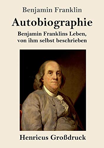 Autobiographie (Großdruck): Benjamin Franklins Leben, von ihm selbst beschrieben