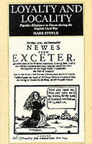 Mark Stoyle Loyalty And Locality, Popular Allegiance In Devon During The English Civil War