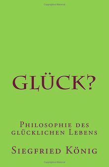 Glück? - Philosophie des glücklichen Lebens