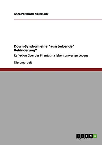 Down-Syndrom eine aussterbende Behinderung?: Reflexion über das Phantasma lebensunwerten Lebens