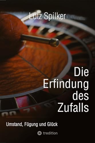 Die Erfindung des Zufalls: Umstand, Fügung und Glück