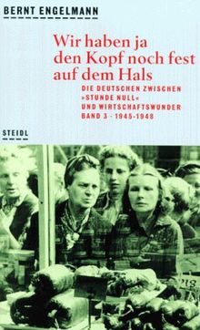 Wie wir die Nazizeit erlebten: Steidl Taschenbücher, Nr.98, Wir haben ja den Kopf noch fest auf dem Hals: Die Deutschen zwischen "Stunde Null" und Wirtschaftswunder. 1945 - 1948: Bd. 3