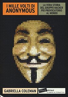 I mille volti di Anonymous. La vera storia del gruppo hacker più provocatorio al mondo (Eretica speciale)