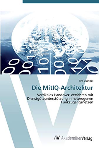 Die MitIQ-Architektur: Vertikales Handover-Verfahren mit Dienstgüteunterstützung in heterogenen Funkzugangsnetzen