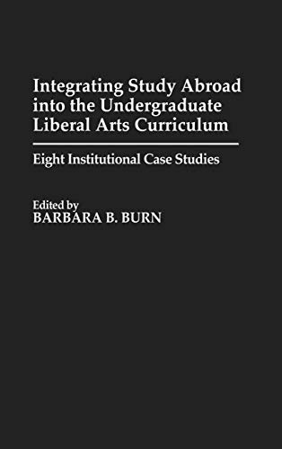 Integrating Study Abroad Into the Undergraduate Liberal Arts Curriculum: Eight Institutional Case Studies (Contributions to the Study of Education)
