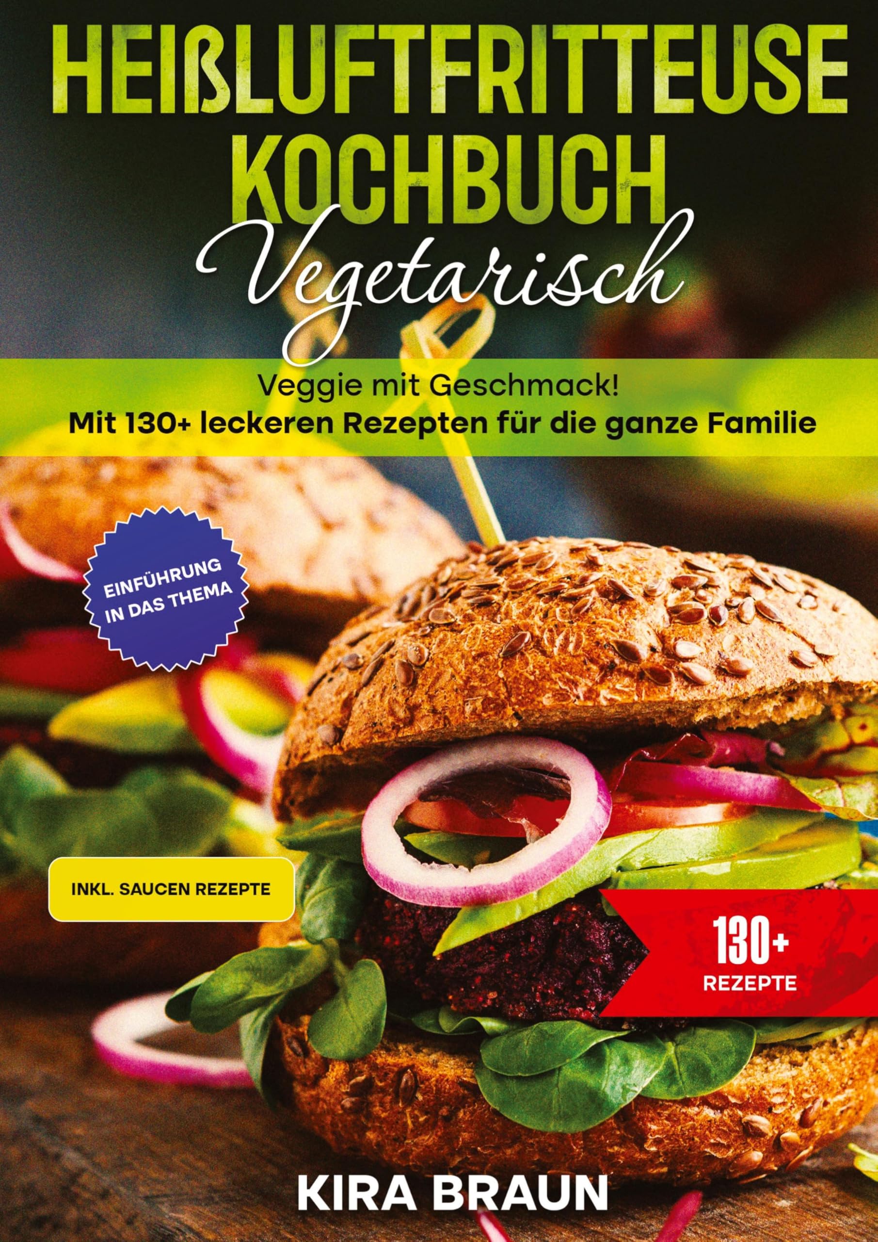 Heißluftfritteuse Kochbuch Vegetarisch: Veggie mit Geschmack! Mit 130+ leckeren Rezepten für die ganze Familie