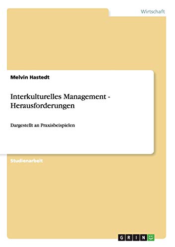 Interkulturelles Management - Herausforderungen: Dargestellt an Praxisbeispielen