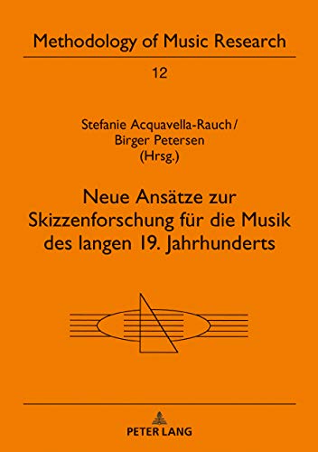 Neue Ansätze zur Skizzenforschung für die Musik des langen 19. Jahrhunderts (Methodology of Music Research, Band 12)