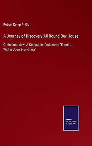 A Journey of Discovery All Round Our House: Or the Interview: A Companion Volume to Enquire Within Upon Everything