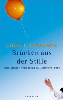 Brücken aus der Stille. Eine Mutter heilt ihren autistischen Sohn