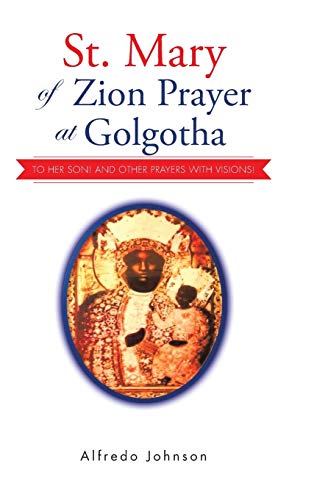 St. Mary of Zion Prayer at Golgotha: To Her Son! And Other Prayers with Visions!