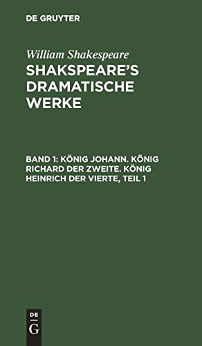 König Johann. König Richard der Zweite. König Heinrich der Vierte, Teil 1 (William Shakespeare: Shakspeare’s dramatische Werke)