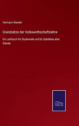 Grundsätze der Volkswirthschaftslehre: Ein Lehrbuch für Studirende und für Gebildete alter Stände