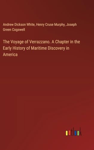 The Voyage of Verrazzano. A Chapter in the Early History of Maritime Discovery in America