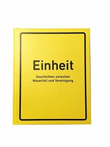 Einheit. Geschichten zwischen Mauerfall und Vereinigung