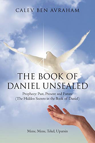 The Book of Daniel Unsealed: Prophecy: Past, Present and Future (The Hidden Secrets in the Book of Daniel)