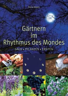 Gärtnern im Rhythmus des Mondes: Säen - Pflanzen - Ernten