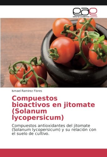 Compuestos bioactivos en jitomate (Solanum lycopersicum): Compuestos antioxidantes del jitomate (Solanum lycopersicum) y su relación con el suelo de cultivo.