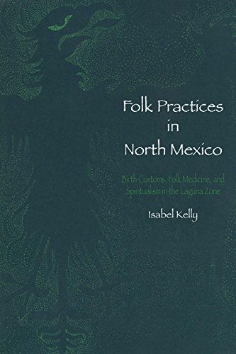 Folk Practices in North Mexico: Birth Customs, Folk Medicine, and Spiritualism in the Laguna Zone (Latin American Monographs, Band 2)