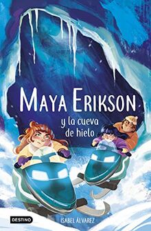 Maya Erikson 3. Maya Erikson y la cueva de hielo: Un emocionante libro de aventuras para niños y niñas valientes (Edad: 7, 8, 9, 10, 11 y 12 años)