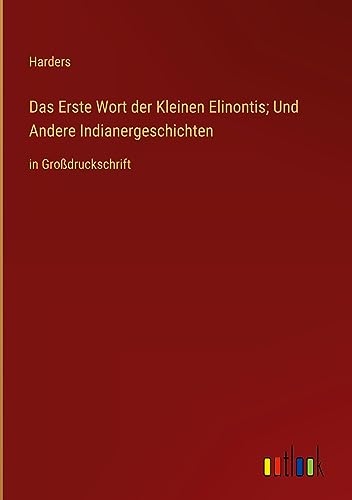 Das Erste Wort der Kleinen Elinontis; Und Andere Indianergeschichten: in Großdruckschrift