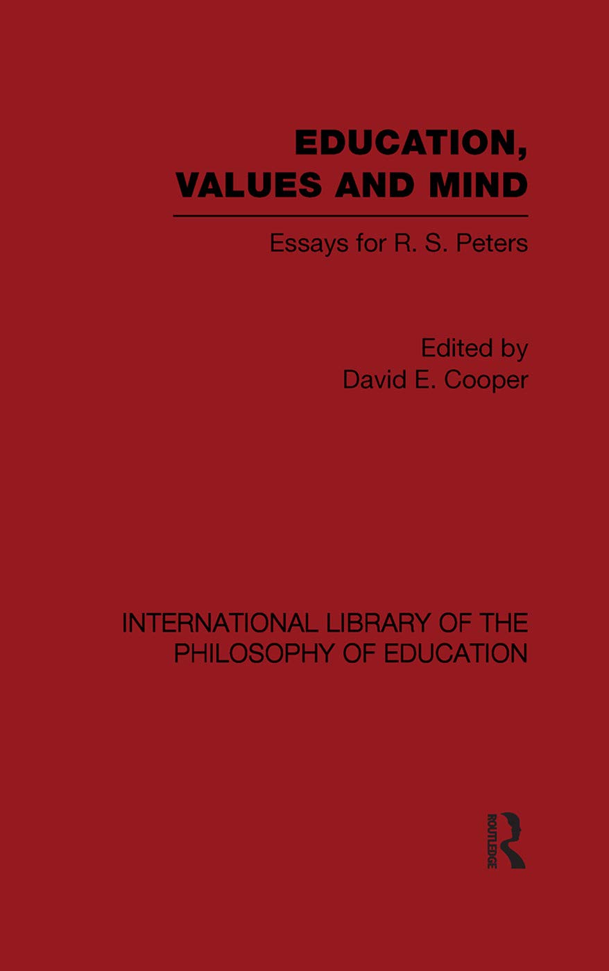 Education, Values and Mind (International Library of the Philosophy of Education Volume 6): Essays for R. S. Peters (International Library of the Philosophy of Education, 6, Band 6)