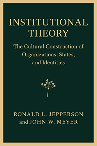 Institutional Theory: The Cultural Construction of Organizations, States, and Identities