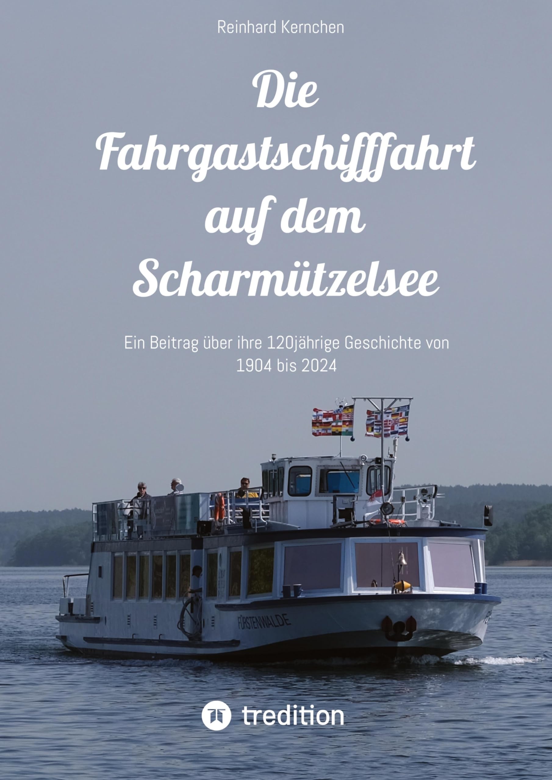 Die Fahrgastschifffahrt auf dem Scharmützelsee: Ein Beitrag über ihre 120jährige Geschichte von 1904 bis 2024