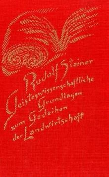 Geisteswissenschaftliche Grundlagen zum Gedeihen der Landwirtschaft: Landwirtschaftlicher Kursus. Acht Vorträge, eine Ansprache und vier ... und ein Vortrag in Dornach am 20. Juni 1924