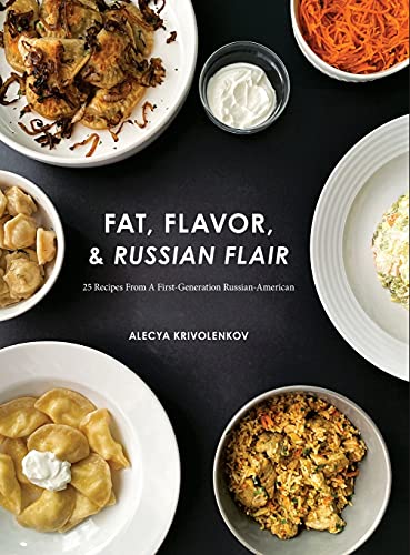 Fat, Flavor, & Russian Flair: 25 Recipes From A First Generation Russian-American