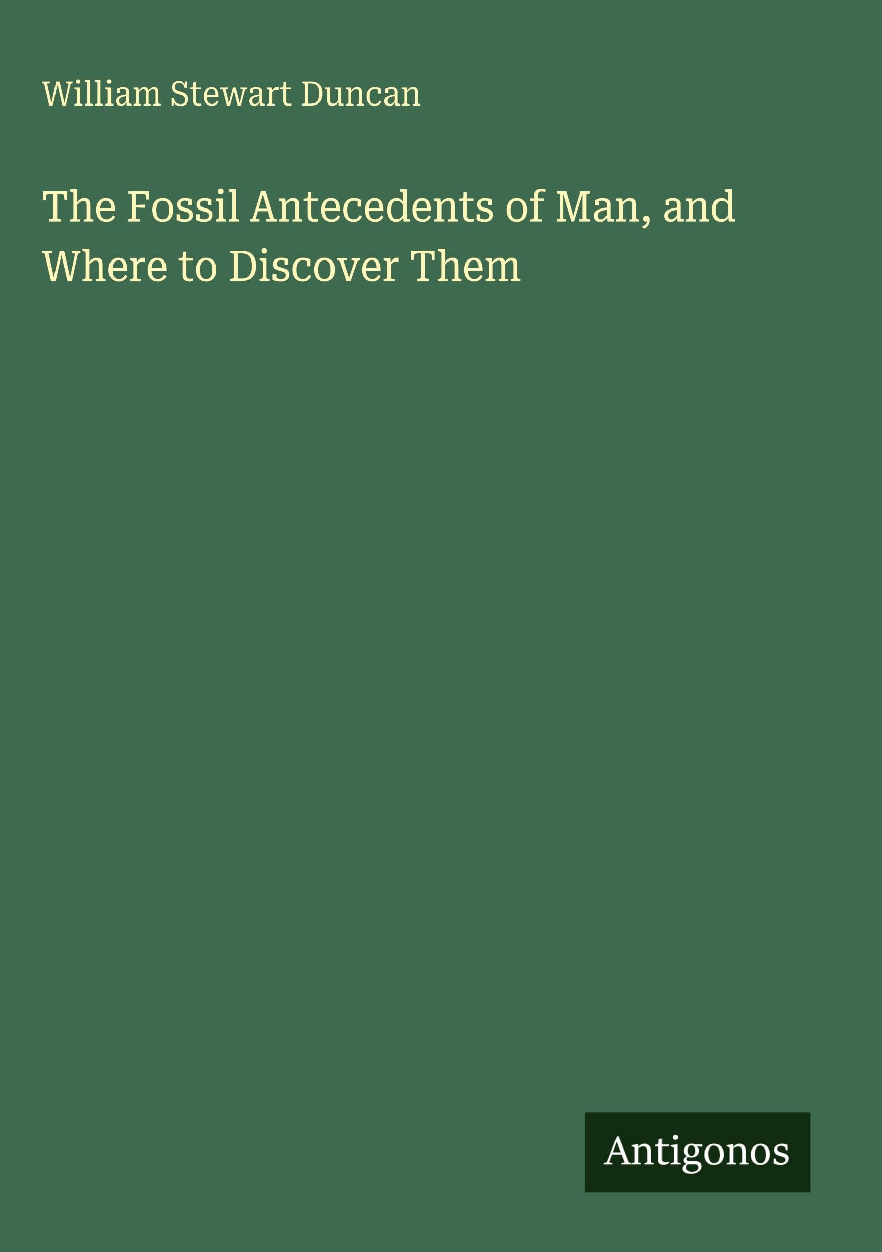 The Fossil Antecedents of Man, and Where to Discover Them