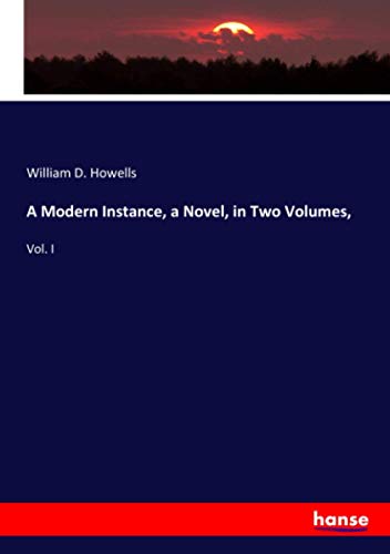 A Modern Instance, a Novel, in Two Volumes,: Vol. I