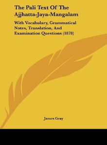 The Pali Text Of The Ajjhatta-Jaya-Mangalam: With Vocabulary, Grammatical Notes, Translation, And Examination Questions (1878)