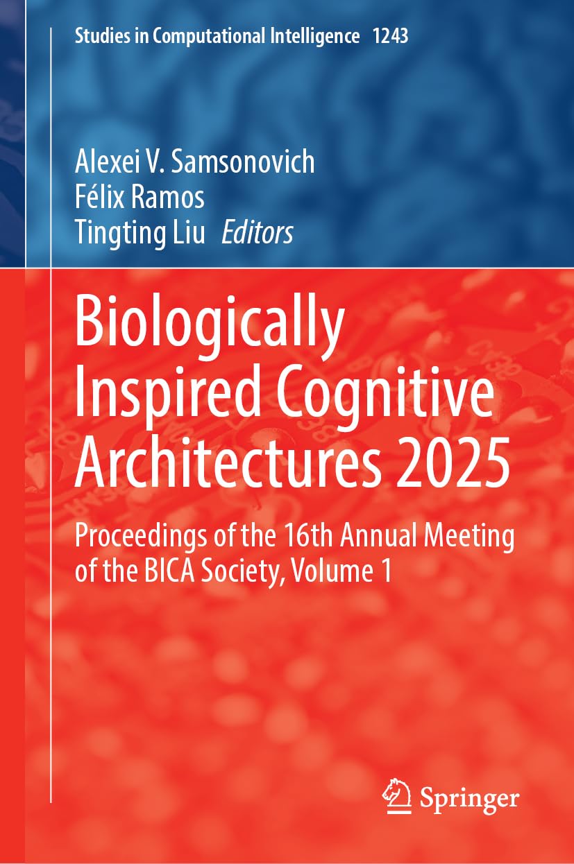 Biologically Inspired Cognitive Architectures 2025: Proceedings of the 16th Annual Meeting of the BICA Society, Volume 1 (Studies in Computational Intelligence, 1243)
