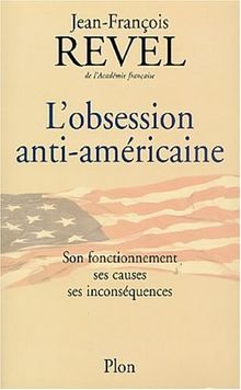 L'obsession anti-américaine : son fonctionnement, ses causes, ses inconséquences